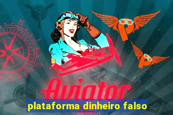 plataforma dinheiro falso